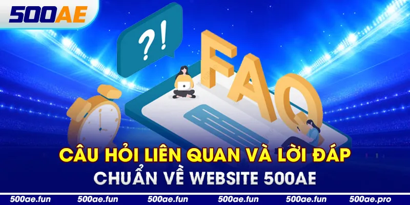 Câu hỏi liên quan và lời đáp chuẩn về website 500ae